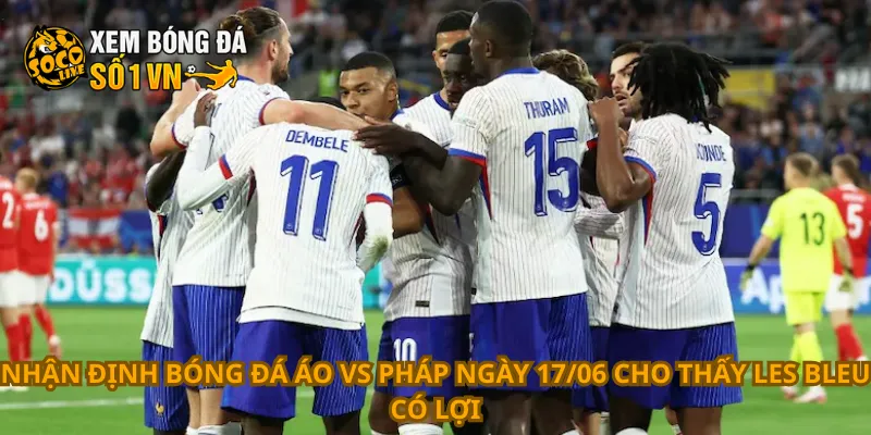 Nhận Định Bóng Đá Áo Vs Pháp Ngày 17/06 2 Nhận định bóng đá Áo vs Pháp ngày 17/06 cho thấy Les Bleu có lợi