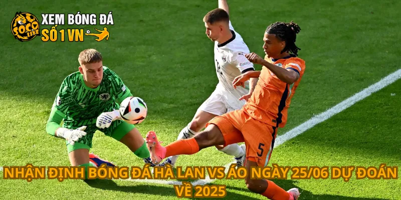 Nhận Định Bóng Đá Hà Lan Vs Áo Ngày 25/06 3 Nhận định bóng đá Hà Lan vs Áo ngày 25/06 dự đoán về 2025